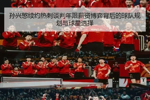 孙兴慜续约热刺谈判年限薪资博弈背后的球队规划与球星选择（kaiyun）